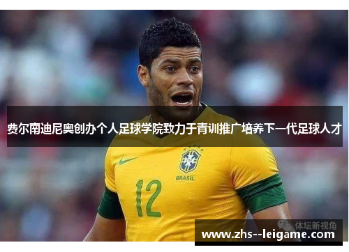 费尔南迪尼奥创办个人足球学院致力于青训推广培养下一代足球人才