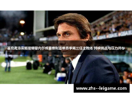 基克弗洛雷斯接替穆内尔成塞维利亚单赛季第三任主教练 持续挑战与压力并存 基克弗洛雷斯接替穆内尔成塞维利亚单赛季第三任主教练 持续挑战与压力并存