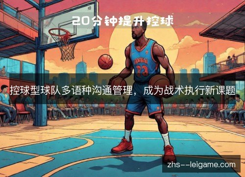 控球型球队多语种沟通管理，成为战术执行新课题